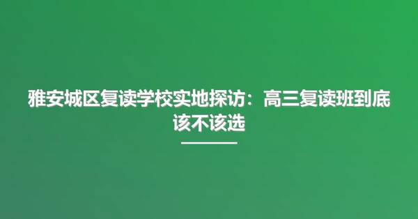 雅安城区复读学校实地探访:高三复读班到底该不该选