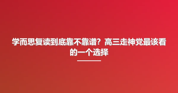 学而思复读到底靠不靠谱？高三走神党最该看的一个选择
