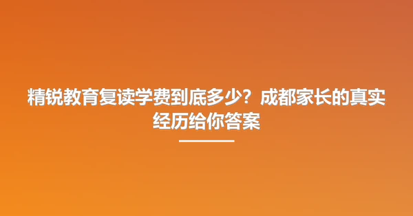 精锐教育复读学费到底多少？成都家长的真实经历给你答案
