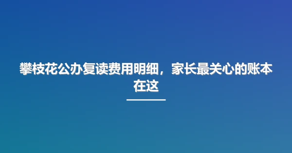 攀枝花公办复读费用明细，家长最关心的账本在这