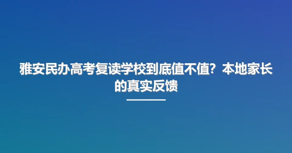 雅安民办高考复读学校到底值不值？本地家长的真实反馈