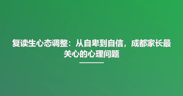 复读生心态调整：从自卑到自信，成都家长最关心的心理问题