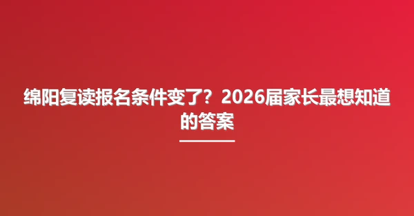 绵阳复读报名条件变了？2026届家长最想知道的答案