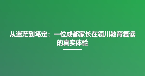 从迷茫到笃定：一位成都家长在领川教育复读的真实体验