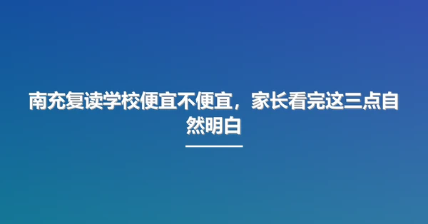 南充复读学校便宜不便宜，家长看完这三点自然明白