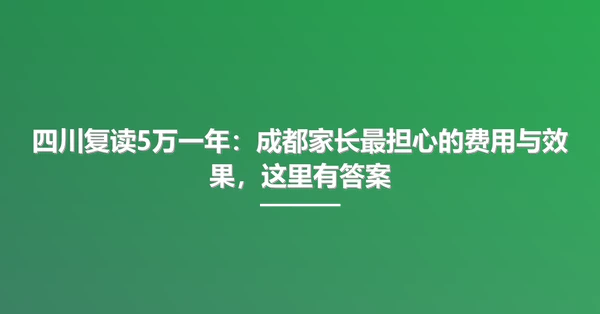 四川复读5万一年：成都家长最担心的费用与效果，这里有答案