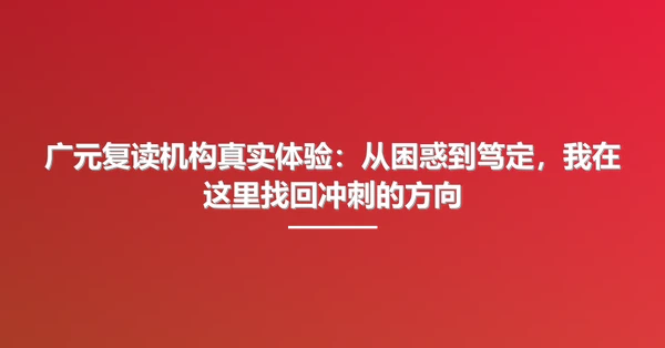 广元复读机构真实体验：从困惑到笃定，我在这里找回冲刺的方向