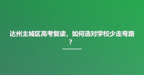 达州主城区高考复读，如何选对学校少走弯路？