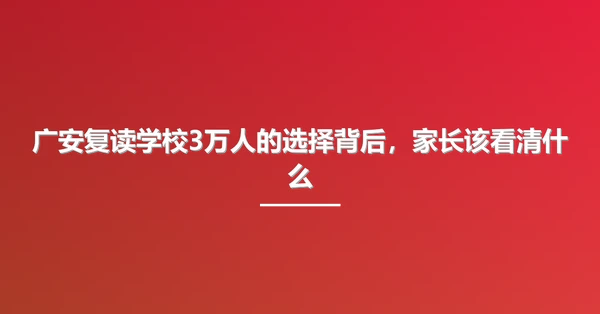 广安复读学校3万人的选择背后，家长该看清什么