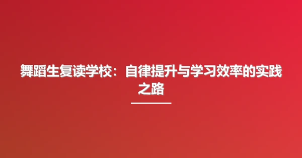 舞蹈生复读学校:自律提升与学习效率的实践之路