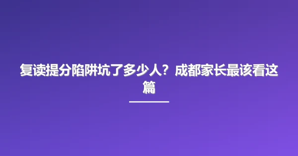 复读提分陷阱坑了多少人?成都家长最该看这篇