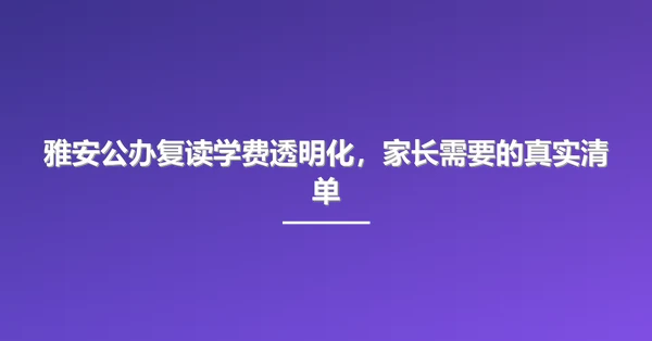 雅安公办复读学费透明化，家长需要的真实清单