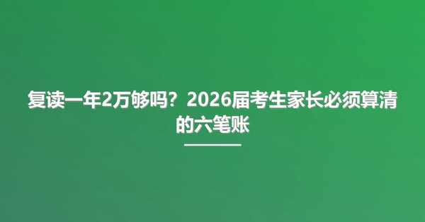 复读一年2万够吗？2026届考生家长必须算清的六笔账