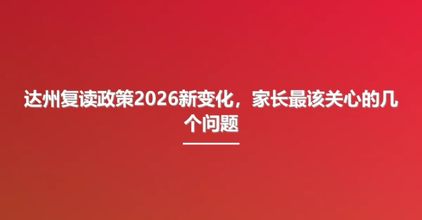 达州复读政策2026新变化，家长最该关心的几个问题