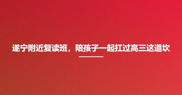 遂宁附近复读班，陪孩子一起扛过高三这道坎