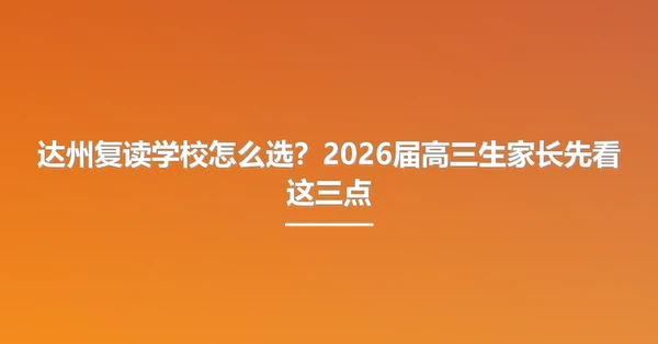 达州复读学校怎么选？2026届高三生家长先看这三点