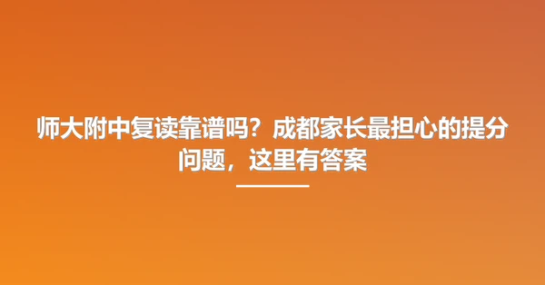 师大附中复读靠谱吗？成都家长最担心的提分问题，这里有答案