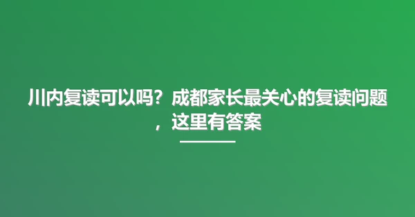 川内复读可以吗？成都家长最关心的复读问题，这里有答案