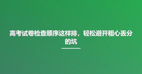 高考试卷检查顺序这样排，轻松避开粗心丢分的坑