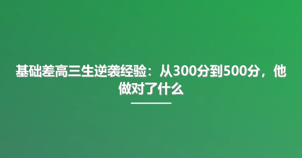 基础差高三生逆袭经验：从300分到500分，他做对了什么
