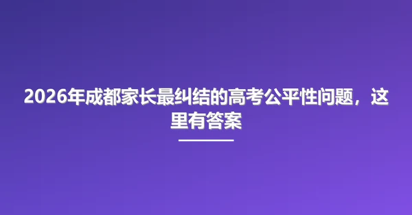 2026年成都家长最纠结的高考公平性问题，这里有答案