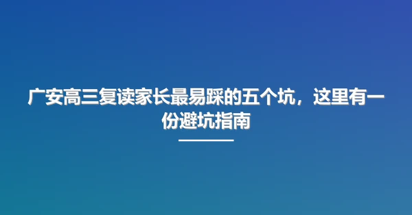 广安高三复读家长最易踩的五个坑,这里有一份避坑指南