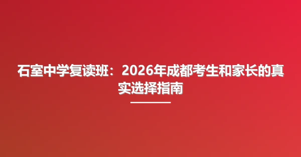 石室中学复读班:2026年成都考生和家长的真实选择指南