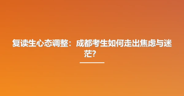 复读生心态调整:成都考生如何走出焦虑与迷茫?