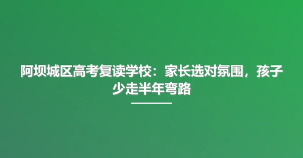 阿坝城区高考复读学校:家长选对氛围,孩子少走半年弯路