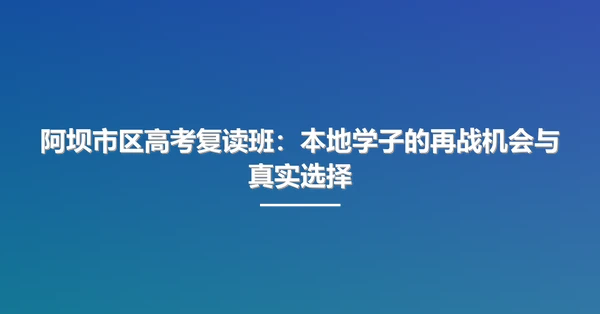 阿坝市区高考复读班：本地学子的再战机会与真实选择