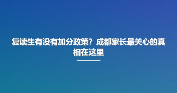复读生有没有加分政策？成都家长最关心的真相在这里