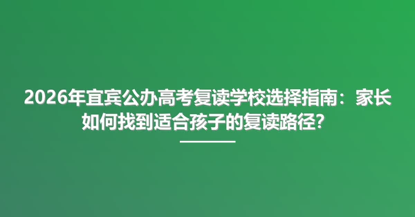 2026年宜宾公办高考复读学校选择指南:家长如何找到适合孩子的复读路径?