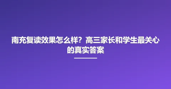 南充复读效果怎么样？高三家长和学生最关心的真实答案