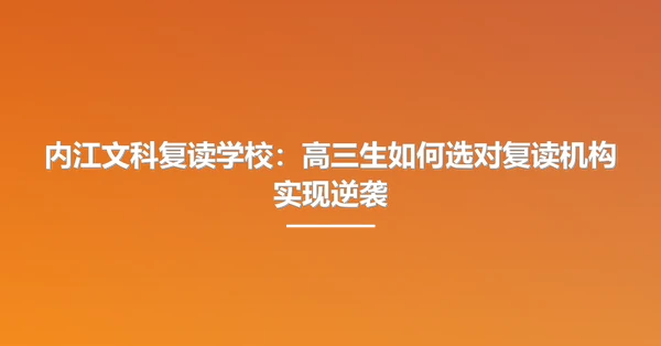 内江文科复读学校：高三生如何选对复读机构实现逆袭