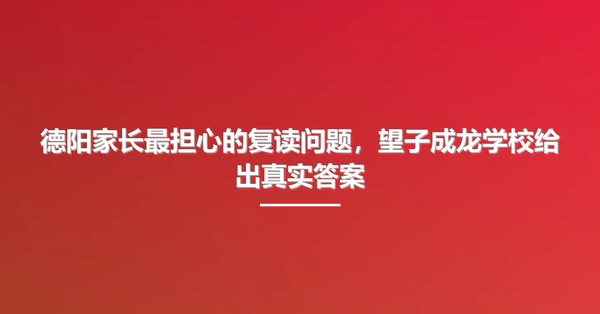 德阳家长最担心的复读问题,望子成龙学校给出真实答案