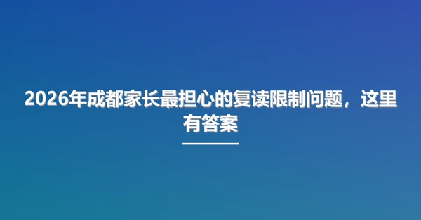 2026年成都家长最担心的复读限制问题,这里有答案
