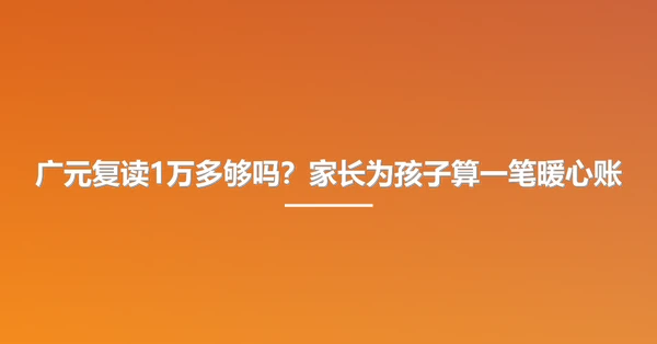 广元复读1万多够吗?家长为孩子算一笔暖心账