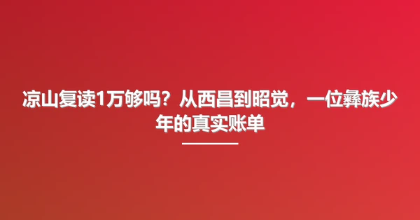 凉山复读1万够吗?从西昌到昭觉,一位彝族少年的真实账单