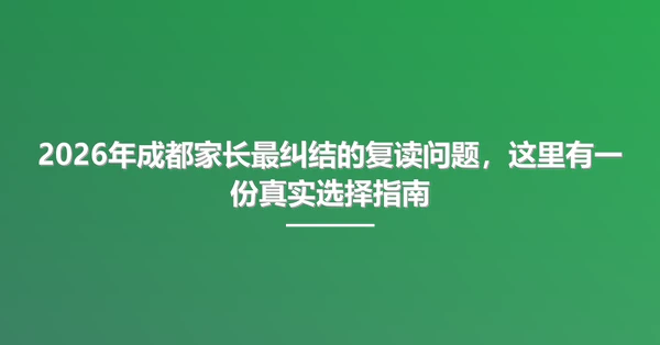 2026年成都家长最纠结的复读问题,这里有一份真实选择指南