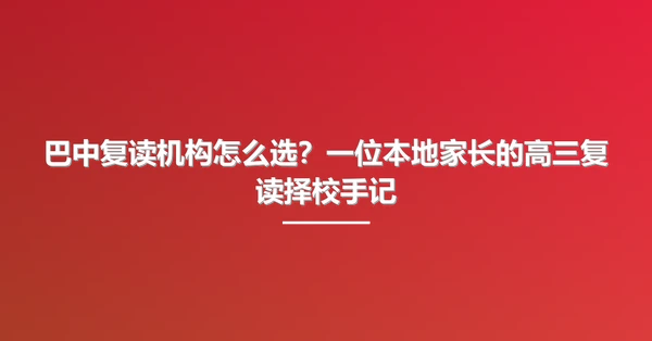 巴中复读机构怎么选？一位本地家长的高三复读择校手记