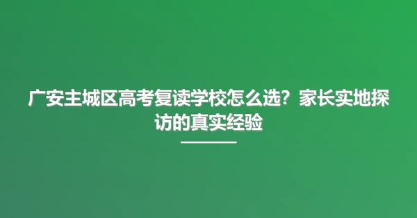 广安主城区高考复读学校怎么选?家长实地探访的真实经验