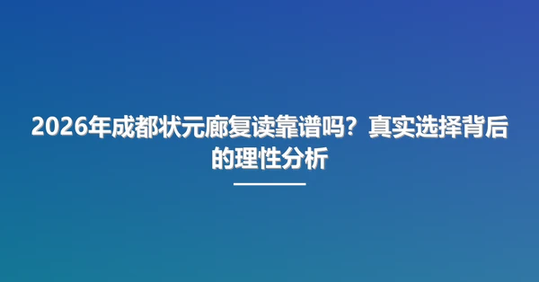 2026年成都状元廊复读靠谱吗？真实选择背后的理性分析
