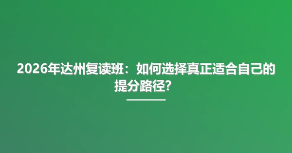 2026年达州复读班:如何选择真正适合自己的提分路径?