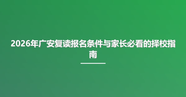 2026年广安复读报名条件与家长必看的择校指南