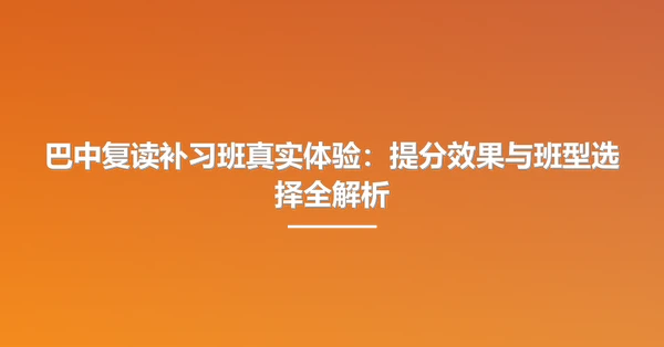 巴中复读补习班真实体验:提分效果与班型选择全解析