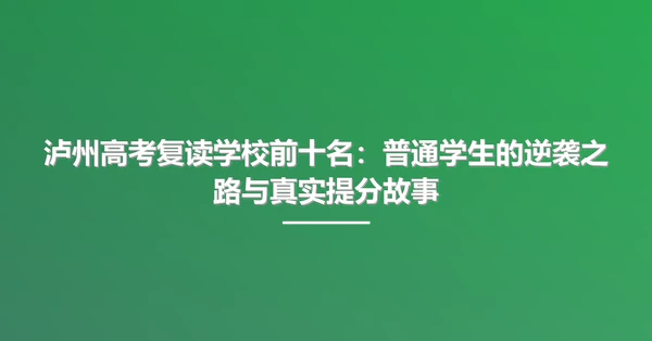 泸州高考复读学校前十名：普通学生的逆袭之路与真实提分故事