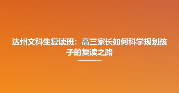 达州文科生复读班:高三家长如何科学规划孩子的复读之路