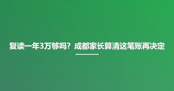 复读一年3万够吗?成都家长算清这笔账再决定