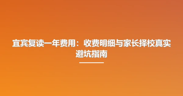宜宾复读一年费用:收费明细与家长择校真实避坑指南