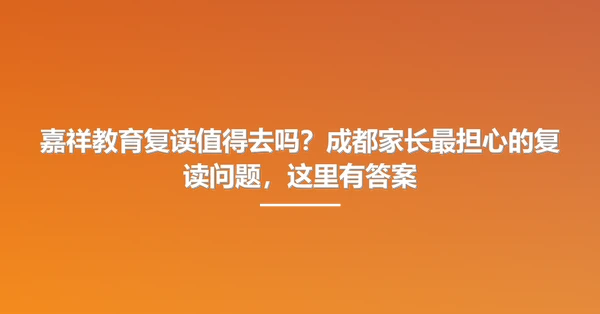 嘉祥教育复读值得去吗？成都家长最担心的复读问题，这里有答案